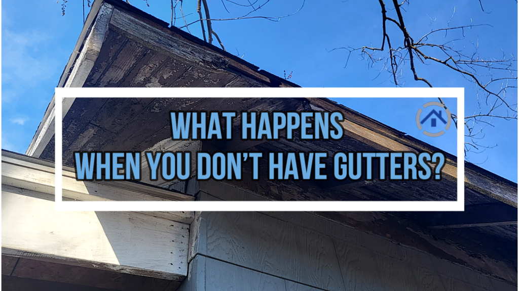 What happens when you don’t have gutters?